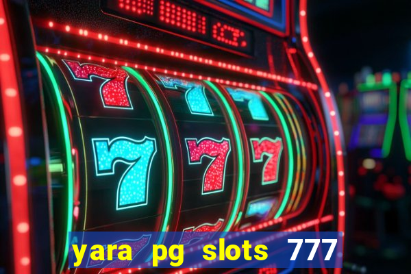 yara pg slots 777 paga mesmo